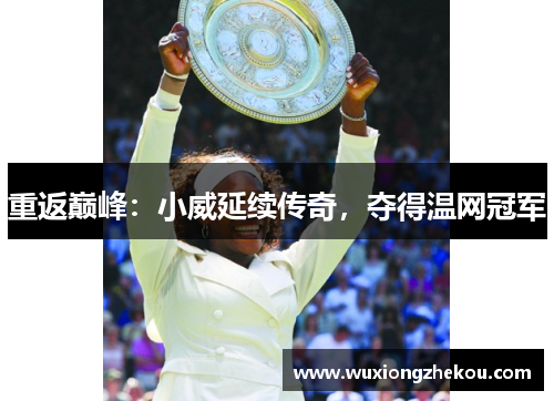 重返巅峰：小威延续传奇，夺得温网冠军