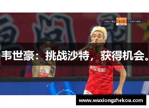 韦世豪：挑战沙特，获得机会。