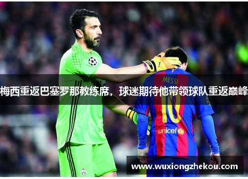 梅西重返巴塞罗那教练席，球迷期待他带领球队重返巅峰