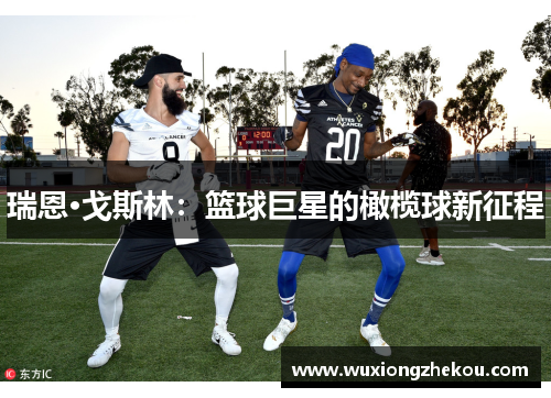 瑞恩·戈斯林：篮球巨星的橄榄球新征程