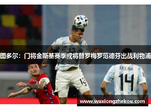 图多尔：门将金斯基赛季或将替罗梅罗范德芬出战利物浦